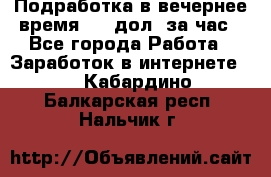 Подработка в вечернее время. 10 дол. за час - Все города Работа » Заработок в интернете   . Кабардино-Балкарская респ.,Нальчик г.